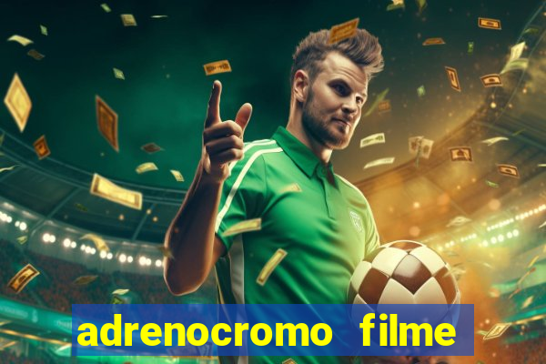 adrenocromo filme completo dublado